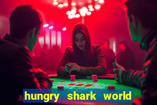 hungry shark world dinheiro infinito ios